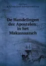 De Handelingen der Apostelen: in het Makassaarsch - B.F. Matthes