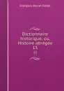 Dictionnaire historique, ou, Histoire abregee. 15 - François-Xavier Feller