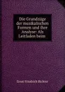 Die Grundzuge der musikalischen Formen und ihre Analyse: Als Leitfaden beim . - Ernst Friedrich Richter