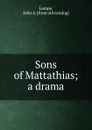 Sons of Mattathias; a drama - John A. Lampe