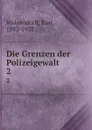Die Grenzen der Polizeigewalt. 2 - Kurt Wolzendorff