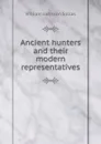 Ancient hunters and their modern representatives - William Johnson Sollas