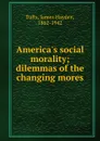 America.s social morality; dilemmas of the changing mores - James Hayden Tufts