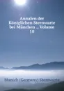 Annalen der Koniglichen Sternwarte bei Munchen ., Volume 10 - Munich Germany Sternwarte