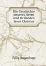 Die Geschichte unseres Herrn und Heilandes Jesus Christus - Dupanloup Félix