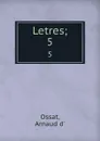 Letres;. 5 - Arnaud d' Ossat