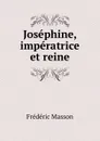 Josephine, imperatrice et reine - Masson Frederic