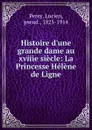 Histoire d.une grande dame au xviiie siecle: La Princesse Helene de Ligne - Lucien Perey