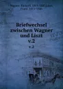 Briefwechsel zwischen Wagner und Liszt. v.2 - Richard Wagner