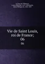 Vie de Saint Louis, roi de France;. 06 - Louis-Sébastien le Nain de Tillemont