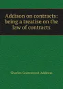 Addison on contracts: being a treatise on the law of contracts - Charles Greenstreet Addison