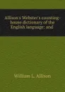 Allison.s Webster.s counting-house dictionary of the English language: and . - William L. Allison