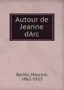 Autour de Jeanne dArc - Maurice Barrès