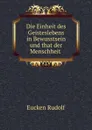 Die Einheit des Geisteslebens in Bewusstsein und that der Menschheit . - Rudolf Eucken