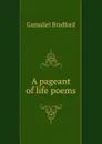 A pageant of life poems - Bradford Gamaliel