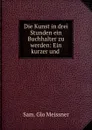 Die Kunst in drei Stunden ein Buchhalter zu werden: Ein kurzer und . - Sam. Glo Meissner