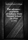 The advance : yearbook of Indiana State Normal School. yr.1916 - Indiana State College