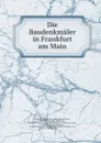 Die Baudenkmaler in Frankfurt am Main - Carl Wolff