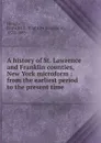 A history of St. Lawrence and Franklin counties, New York microform : from the earliest period to the present time - Franklin Benjamin Hough