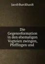 Die Gegenreformation in den ehemaligen Vogteien zwingen, Pfeffingen und . - Jacob Burckhardt