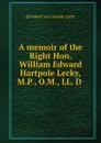 A memoir of the Right Hon. William Edward Hartpole Lecky, M.P., O.M., LL. D . - Elisabeth van Dedem Lecky