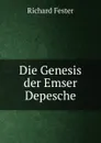 Die Genesis der Emser Depesche - Richard Fester