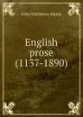 English prose (1137-1890) - John Matthews Manly