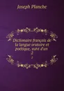 Dictionaire francois de la langue oratoire et poetique, suivi d.un . 2 - Joseph Planche