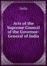Acts of the Supreme Council of the Governor-General of India - India