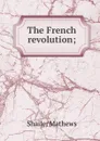 The French revolution; - Mathews Shailer