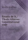 Estado de N./Titulo Alterno: Constitutional code - Jeremy Bentham