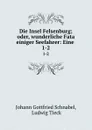 Die Insel Felsenburg; oder, wunderliche Fata einiger Seefahrer: Eine . 1-2 - Johann Gottfried Schnabel