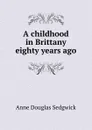 A childhood in Brittany eighty years ago - Sedgwick Anne Douglas