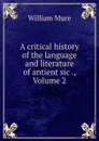 A critical history of the language and literature of antient sic ., Volume 2 - William Mure
