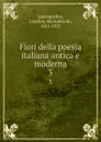 Fiori della poesia italiana antica e moderna. 3 - Carolina Michaëlis de Vasconcellos