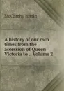 A history of our own times from the accession of Queen Victoria to ., Volume 2 - Justin McCarthy