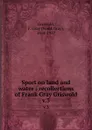 Sport on land and water : recollections of Frank Gray Griswold. v.3 - Frank Gray Griswold