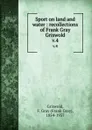 Sport on land and water : recollections of Frank Gray Griswold. v.4 - Frank Gray Griswold