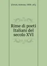 Rime di poeti Italiani del secolo XVI - Antonio Ceruti