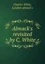 Almack.s revisited by C. White. - Charles White