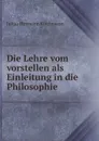 Die Lehre vom vorstellen als Einleitung in die Philosophie - Julius Hermann Kirchmann