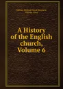 A History of the English church, Volume 6 - William Richard Wood Stephens