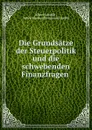 Die Grundsatze der Steuerpolitik und die schwebenden Finanzfragen . - Albert Schäffle