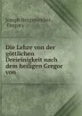 Die Lehre von der gottlichen Dreieinigkeit nach dem heiligen Gregor von . - Joseph Hergenröther