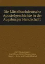 Die Mittelhochdeutsche Apostelgeschichte in der Augsburger Handschrift . - Kurt Zimmermann