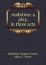 Ambition: a play, in three acts - Matthew Gregory Lewis