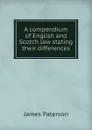 A compendium of English and Scotch law stating their differences - James Paterson