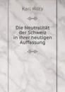 Die Neutralitat der Schweiz in ihrer heutigen Auffassung - Karl Hilty