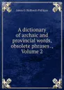 A dictionary of archaic and provincial words, obsolete phrases ., Volume 2 - J. O. Halliwell-Phillipps