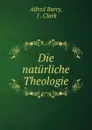 Die naturliche Theologie - Alfred Barry